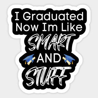 I Graduated Now Im Like Smart And Stuff Sticker